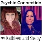 Psychic Connection w/ Kathleen and Shelby