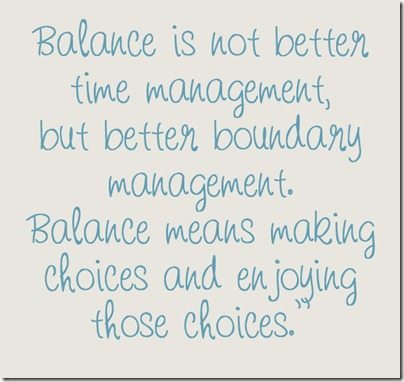 balance-is-not-better-time-management-but-better-boundary-management-balance-means-making-choices-and-enjoying-those-choices