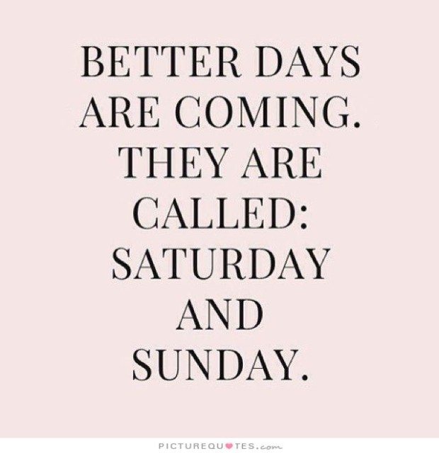 better-days-are-coming-theyre-called-saturday-and-sunday-quote-1